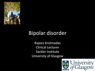 Bipolar disorder Rajeev Krishnadas Clinical Lecturer Sackler Institute University of Glasgow 