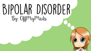 Bipolar DisorderBy: OffMyMeds
 