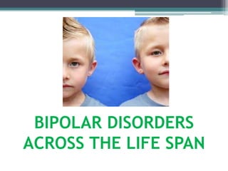 BIPOLAR DISORDERS
ACROSS THE LIFE SPAN
 