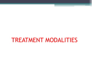 TREATMENT MODALITIES
 