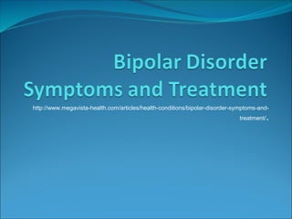 http://www.megavista-health.com/articles/health-conditions/bipolar-disorder-symptoms-and-
                                                                                       .
                                                                              treatment/
 
