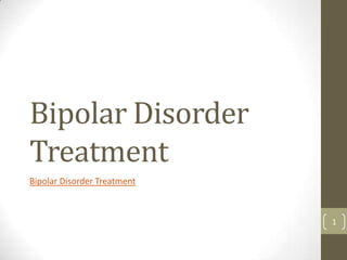 Bipolar Disorder
Treatment
Bipolar Disorder Treatment



                             1
 