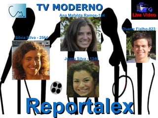 TV MODERNO Reportalex Ana Mafalda   Ramos-154 Duarte Fialho-823 Joana Silva - 1346 Sílvia Silva - 2564 