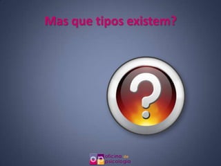 Mas que tipos existem?
 