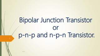 Bipolar Junction Transistor
or
p-n-p and n-p-n Transistor.
454647
1
 