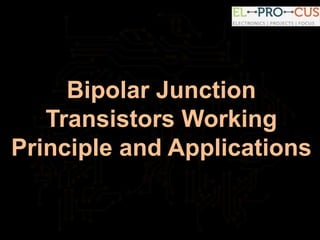 Bipolar Junction
Transistors Working
Principle and Applications
 