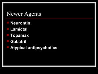 Newer Agents
 Neurontin
 Lamictal
 Topamax
 Gabatril
 Atypical antipsychotics
 