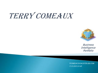 Terry Comeaux Business Intelligence Portfolio TComeaux@austin.rr.com 713-553-9148 