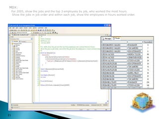 MDX:For 2005, show the jobs and the top 3 employees by job, who worked the most hours.    Show the jobs in job order and within each job, show the employees in hours worked order.21