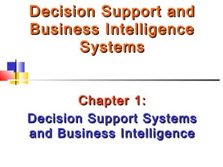 Decision Support andDecision Support and
Business IntelligenceBusiness Intelligence
SystemsSystems
Chapter 1:Chapter 1:
Decision Support SystemsDecision Support Systems
and Business Intelligenceand Business Intelligence
 