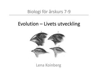 Biologi för årskurs 7-9
Evolution – Livets utveckling
Lena Koinberg
 