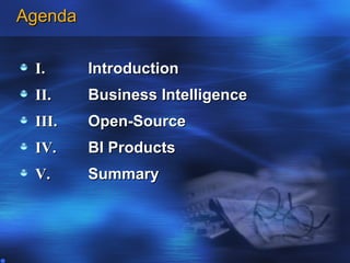 Agenda

 I.      Introduction
 II.     Business Intelligence
 III.    Open-Source
 IV.     BI Products
 V.      Summary
 