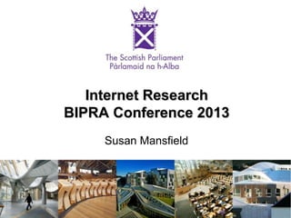 Internet Research
BIPRA Conference 2013
Susan Mansfield
 