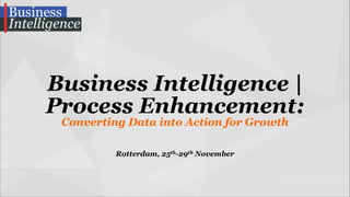 Business Intelligence |
Process Enhancement:
Converting Data into Action for Growth
!
!

Rotterdam, 25th-29th November

 
