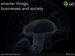 www.fredericdemeyer.com
smarter things, 
businesses and society
helping you anticipate the future
@fdemeyer
 