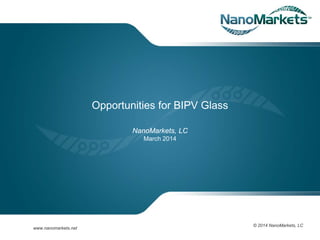 wwwecisolutionscom
Opportunities for BIPV Glass
NanoMarkets, LC
March 2014
© 2014 NanoMarkets, LC
www.nanomarkets.net
 
