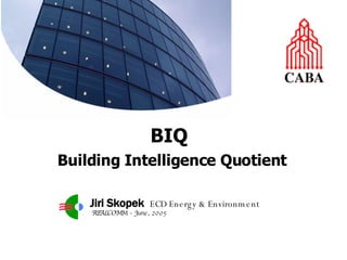 BIQ   Building Intelligence Quotient Jiri Skopek  ECD Energy & Environment REALCOMM  -  June, 2005 