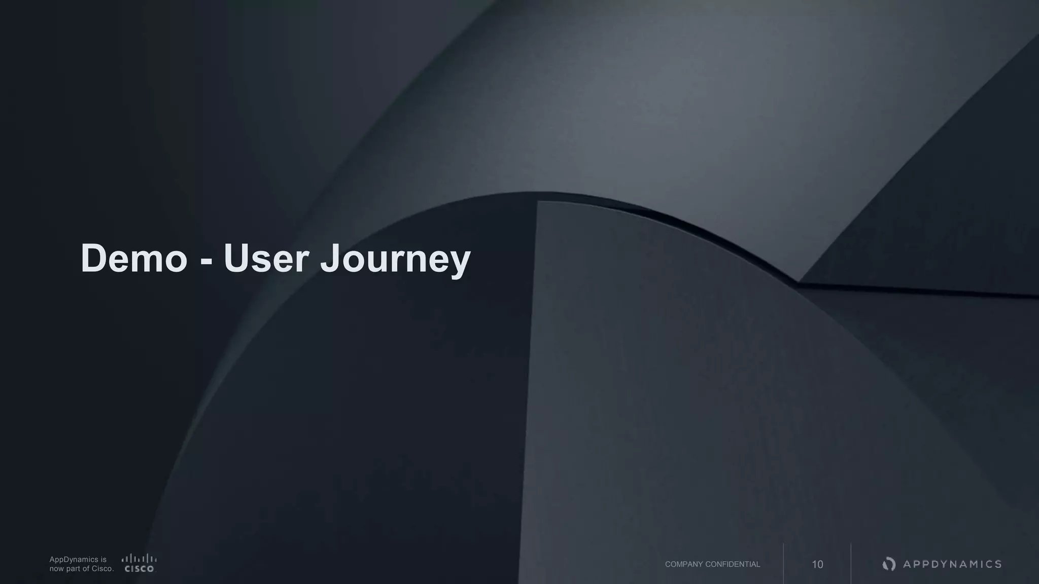 AppDynamics is
now part of Cisco.
Demo - User Journey
10COMPANY CONFIDENTIAL
 