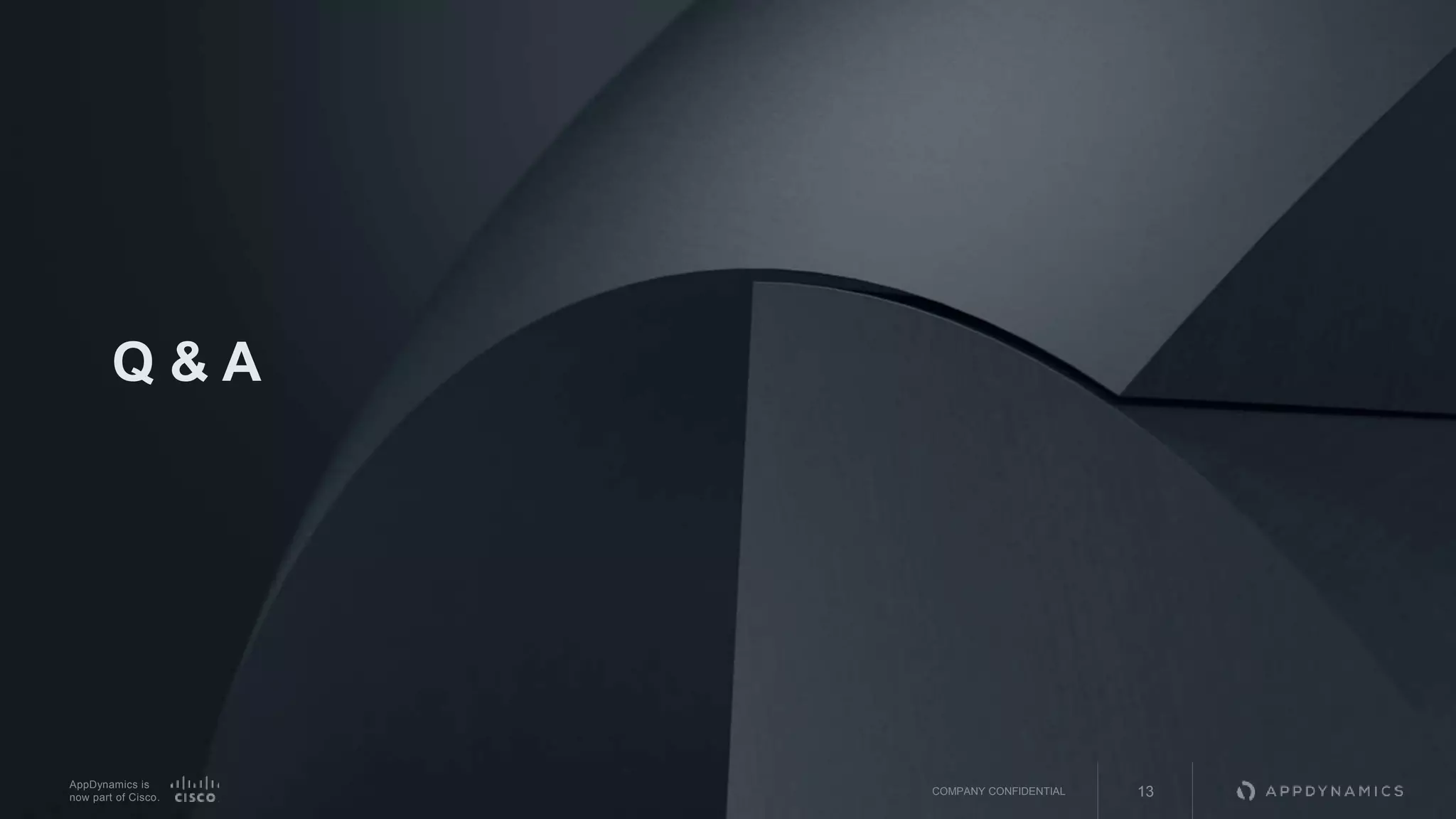 AppDynamics is
now part of Cisco.
Q & A
13COMPANY CONFIDENTIAL
 
