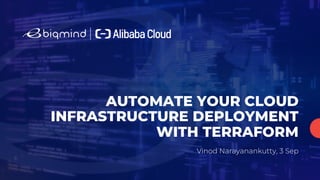 AUTOMATE YOUR CLOUD
INFRASTRUCTURE DEPLOYMENT
WITH TERRAFORM
Vinod Narayanankutty, 3 Sep
 