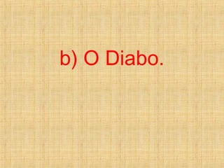 b) O Diabo.
 