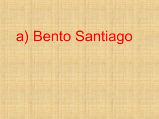 a) Bento Santiago
 