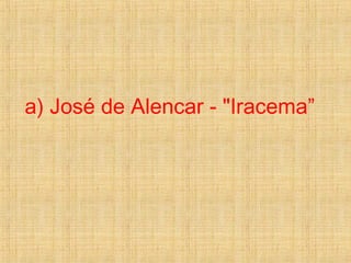 a) José de Alencar - "Iracema”
 