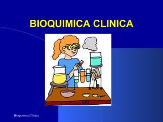 Bioquímica Clínica
BIOQUIMICA CLINICABIOQUIMICA CLINICA
 