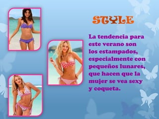 La tendencia para
este verano son
los estampados,
especialmente con
pequeños lunares,
que hacen que la
mujer se vea sexy
y coqueta.