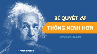 THÔNG MINH HƠN
- Albert Einstein -
www.vietslide.com
 