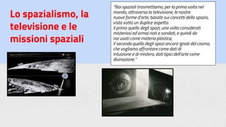 Lo spazialismo, la
televisione e le
missioni spaziali
 