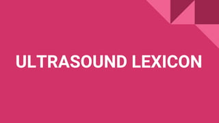 ULTRASOUND LEXICON
 