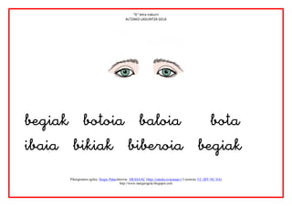 “b” letra irakurri
                                            ALTZAKO LAGUNTZA GELA




                         


       Piktogramen egilea: Sergio PalaoJatorria: ARASAAC (http://catedu.es/arasaac/) Lizentzia: CC (BY-NC-SA)
                                         http://www.margarigela.blogspot.com
 