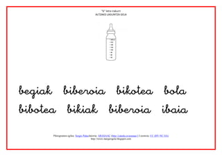 “b” letra irakurri
                                            ALTZAKO LAGUNTZA GELA




                                                                           
                   


       Piktogramen egilea: Sergio PalaoJatorria: ARASAAC (http://catedu.es/arasaac/) Lizentzia: CC (BY-NC-SA)
                                         http://www.margarigela.blogspot.com
 