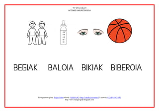 “b” letra irakurri
                                            ALTZAKO LAGUNTZA GELA






       Piktogramen egilea: Sergio PalaoJatorria: ARASAAC (http://catedu.es/arasaac/) Lizentzia: CC (BY-NC-SA)
                                         http://www.margarigela.blogspot.com
 