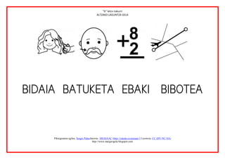 “b” letra irakurri
                                          ALTZAKO LAGUNTZA GELA




                                                                                                              
                

                
                
     Piktogramen egilea: Sergio PalaoJatorria: ARASAAC (http://catedu.es/arasaac/) Lizentzia: CC (BY-NC-SA)
                                       http://www.margarigela.blogspot.com
 