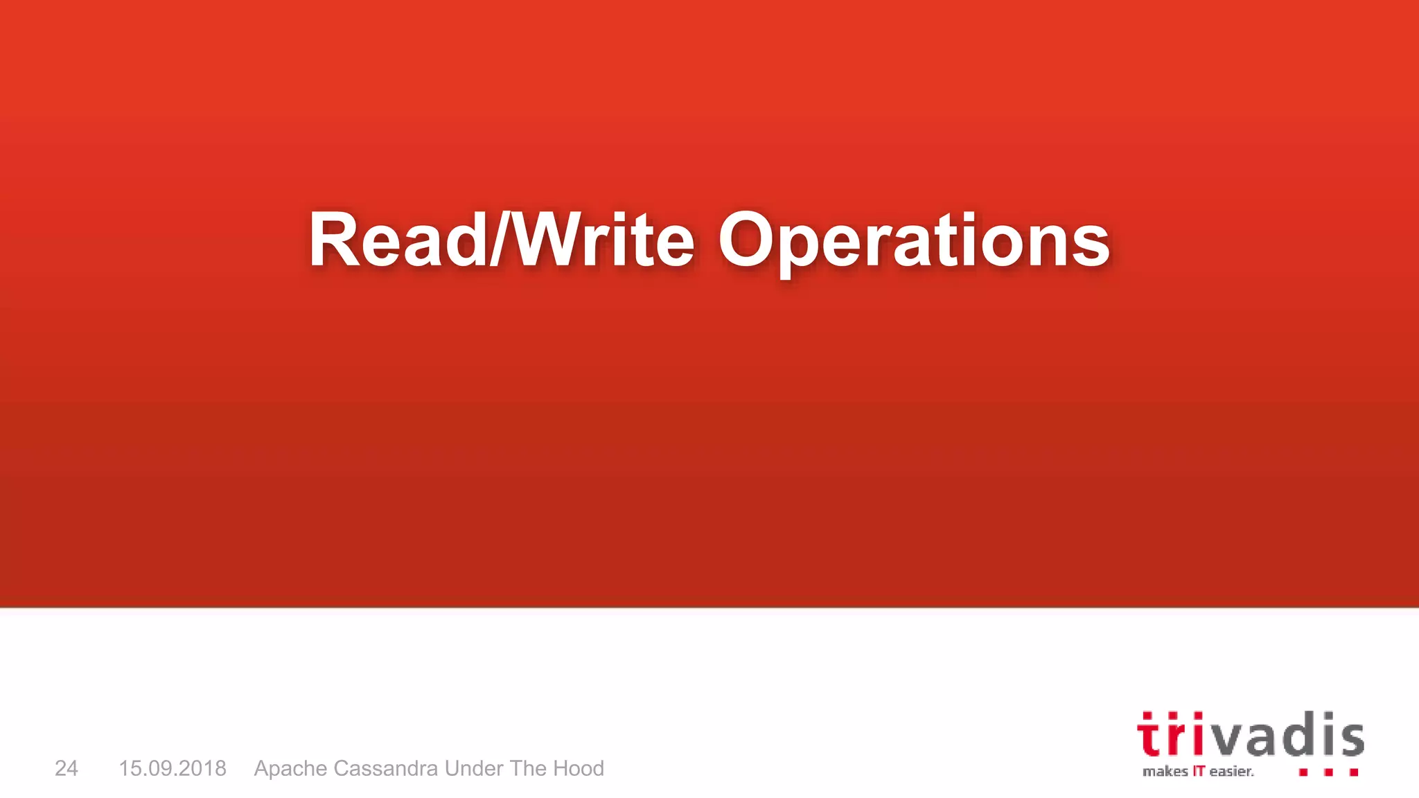 Apache Cassandra Under The Hood24 15.09.2018
Read/Write Operations
 