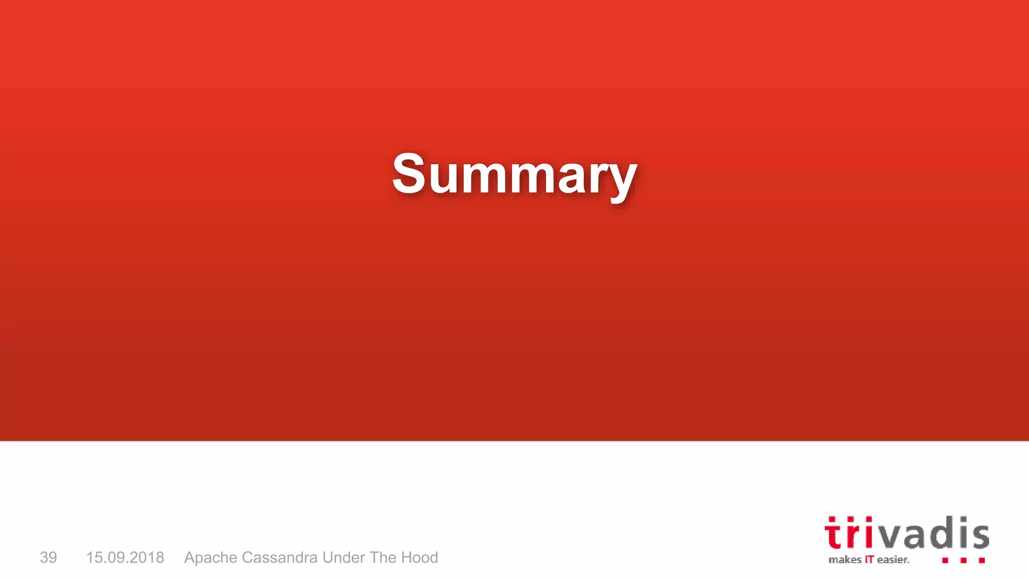 Apache Cassandra Under The Hood39 15.09.2018
Summary
 