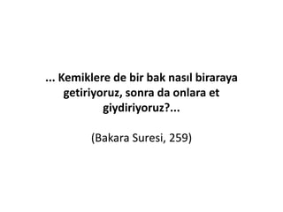 De ki: "Göklerin ve yerin Rabbi kimdir?" De ki:
"Allah'tır." De ki: "Öyleyse, O'nu bırakıp kendilerine
bile yarar da, zarar da sağlamaya güç yetiremeyen
birtakım veliler mi (tanrılar) edindiniz?" De ki: "Hiç
görmeyen (a'ma) ile gören (basiret sahibi) eşit olabilir
mi? Veya karanlıklarla nur eşit olabilir mi?" Yoksa
Allah'a, O'nun yaratması gibi yaratan ortaklar buldular
da, bu yaratma, kendilerince birbirine mi benzeşti? De
ki: "Allah, herşeyin yaratıcısıdır ve O, tektir, kahredici
olandır.“
(Rad Suresi, 16)
 