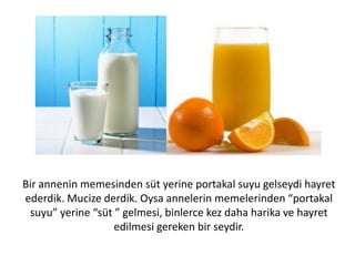 Inegin nasil süt yaptigini anlamaya calisan Dr. Virtanen, süt
yapamadi, ancak inekten nasil daha cok süt alacagimizi kesfetti.
Bundan dolayi kendisine Nobel ödülü verdik. Simdi size soruyorum.
Sütü üreten inege ne vermek lazim??
 