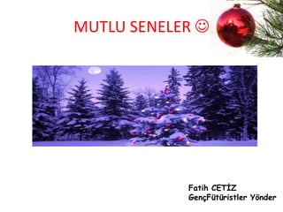 MUTLU SENELER 




            Fatih CETİZ
            GençFütüristler Yönder
 