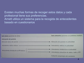4
Existen muchas formas de recoger estos datos y cada
profesional tiene sus preferencias.
Arnett utiliza un sistema para la recogida de antecedentes
basado en cuestionarios
 