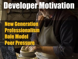 Developer Motivation
18
New Generation
Professionalism
Role Model
Peer Pressure
 