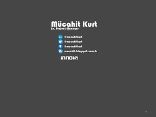Mücahit KurtSn. Project Manager
2
@mucahitkurt
@mucahitkurt
@mucahitkurt
mucahit.blogspot.com.tr
 
