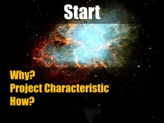 Start
5
Why?
Project Characteristic
How?
 