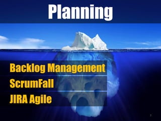 7
Planning
ScrumFall
Backlog Management
JIRA Agile
 