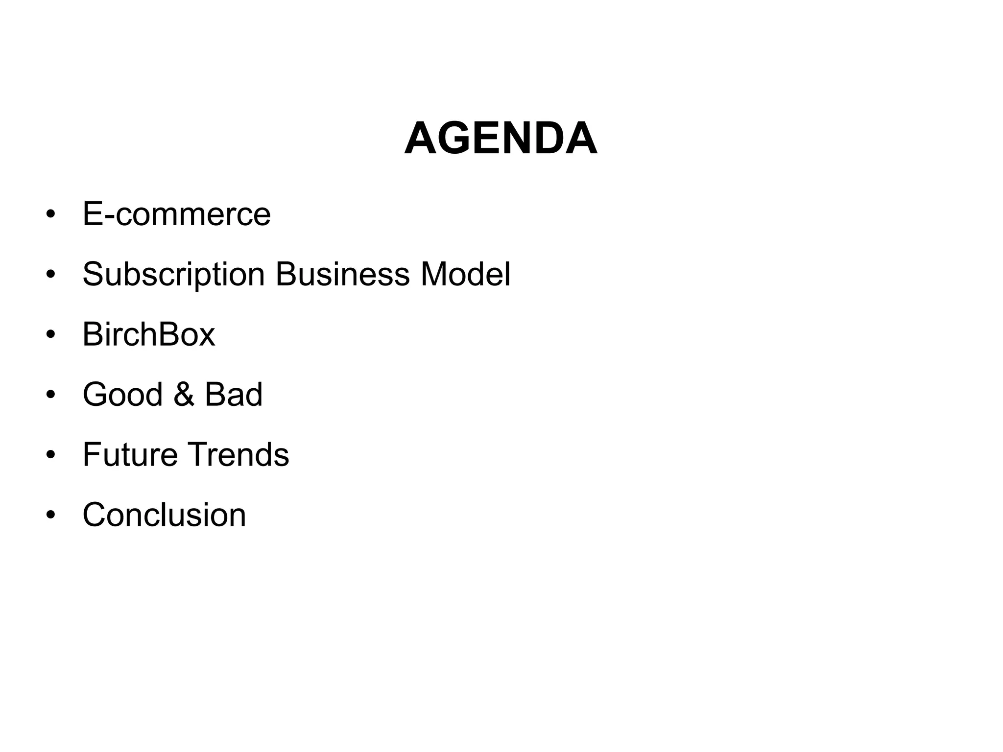 AGENDA
• E-commerce
• Subscription Business Model
• BirchBox
• Good & Bad
• Future Trends
• Conclusion
 