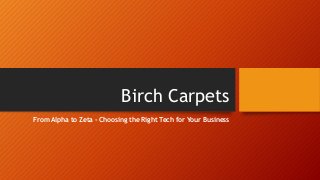 Birch Carpets
From Alpha to Zeta - Choosing the Right Tech for Your Business
 