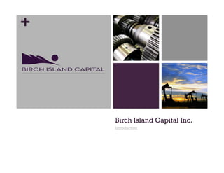 +
Birch Island Capital Inc.
Introduction
 