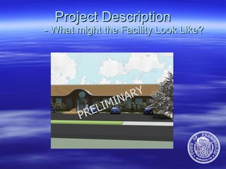 Project Description - What might the Facility Look Like? PRELIMINARY 